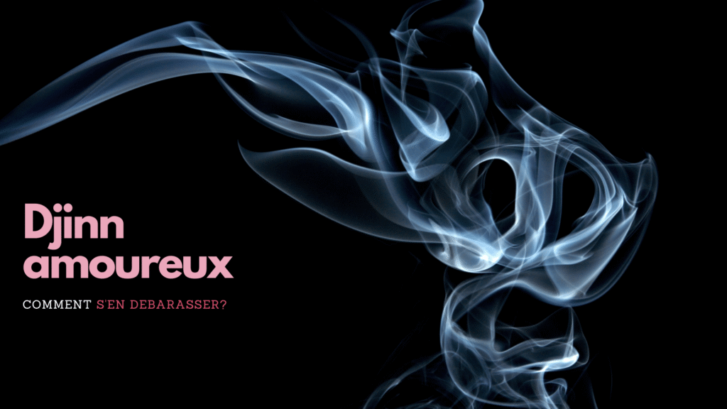 Djinn Amoureux en Islam : Comment Se Libérer de Leur Emprise ?